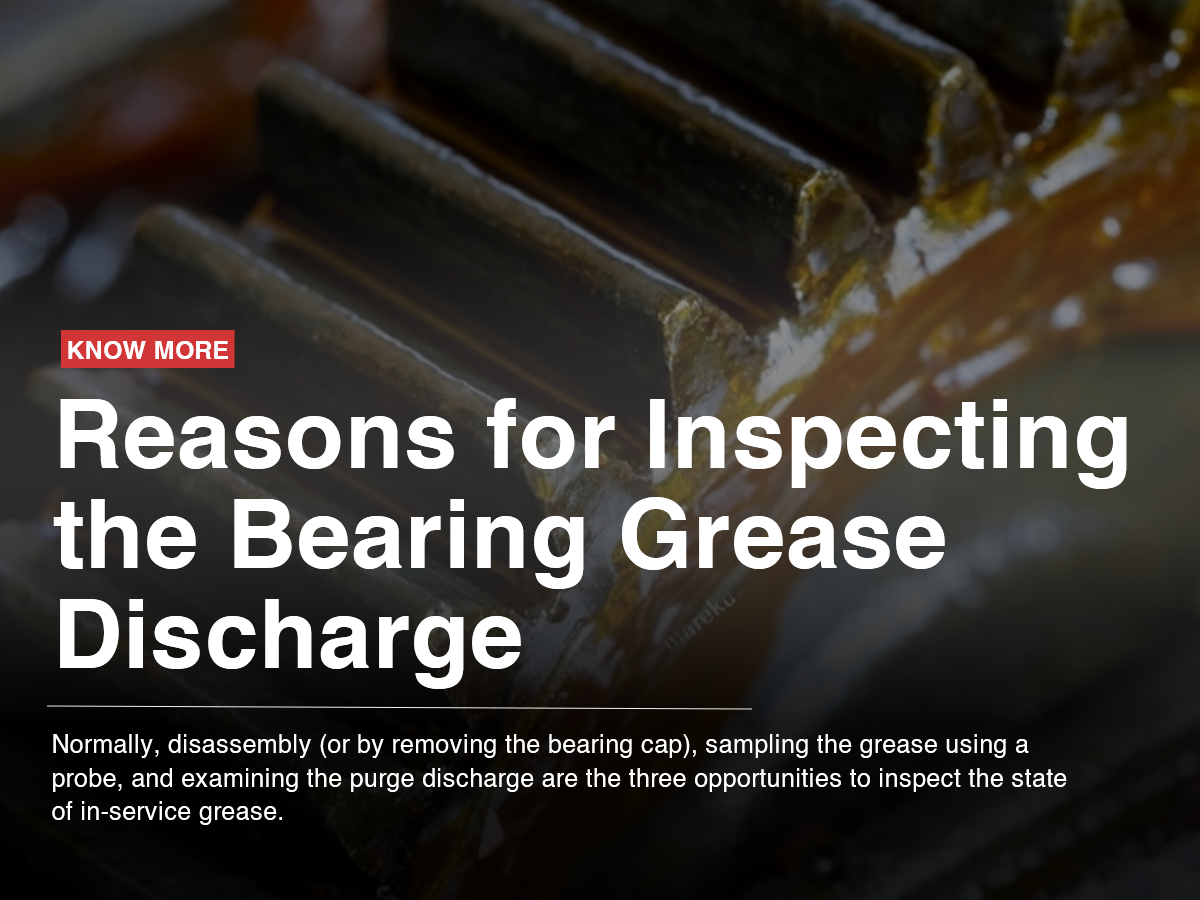 Reasons for Inspecting the Bearing Grease Discharge Reasons for Inspecting the Bearing Grease Discharge